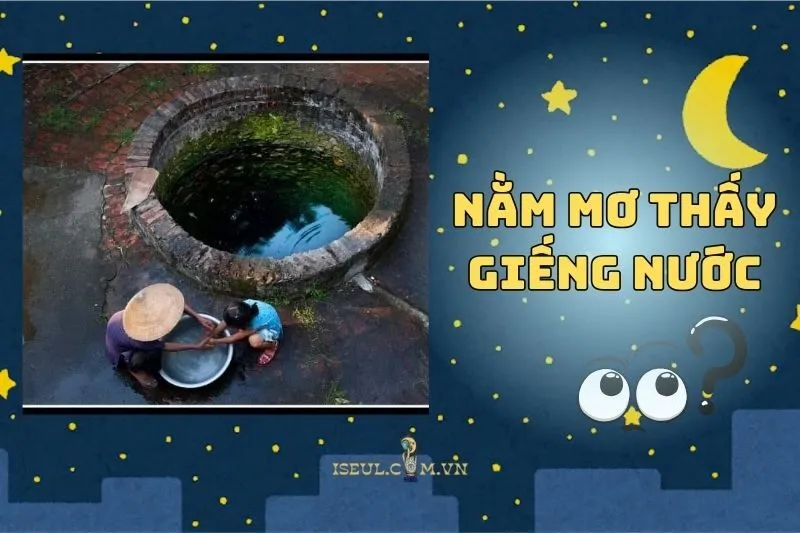 Nằm mơ thấy giếng nước: Dấu hiệu gì cho tương lai của bạn 2024